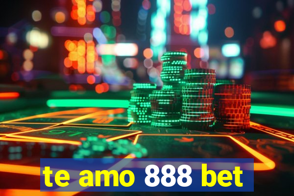 te amo 888 bet